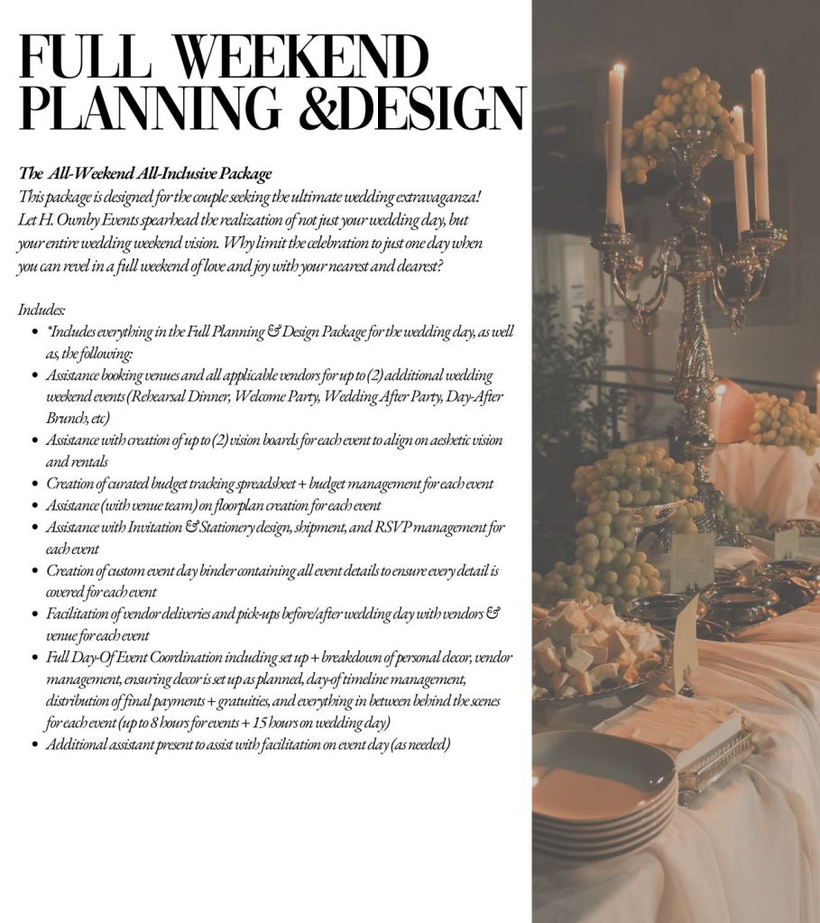 Full Wedding Weekend Planning & Design

Includes:
*Includes everything in the Full Planning & Design Package for the wedding day, as well as, the following: 
Assistance booking venues and all applicable vendors for up to (2) additional wedding weekend events (Rehearsal Dinner, Welcome Party, Wedding After Party, Day-After Brunch, etc) 
Assistance with creation of up to (2) vision boards for each event to align on aeshetic vision and rentals
Creation of curated budget tracking spreadsheet + budget management for each event
Assistance (with venue team) on floorplan creation for each event
Assistance with Invitation & Stationery design, shipment, and RSVP management for each event
Creation of custom event day binder containing all event details to ensure every detail is covered for each event
Facilitation of vendor deliveries and pick-ups before/after wedding day with vendors & venue for each event
Full Day-Of Event Coordination including set up + breakdown of personal decor, vendor management, ensuring decor is set up as planned, day-of timeline management, distribution of final payments + gratuities, and everything in between behind the scenes for each event (up to 8 hours for events + 15 hours on wedding day)
Additional assistant present to assist with facilitation on event day (as needed)
